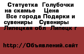 Статуетка “Голубочки на скамье“ › Цена ­ 200 - Все города Подарки и сувениры » Сувениры   . Липецкая обл.,Липецк г.